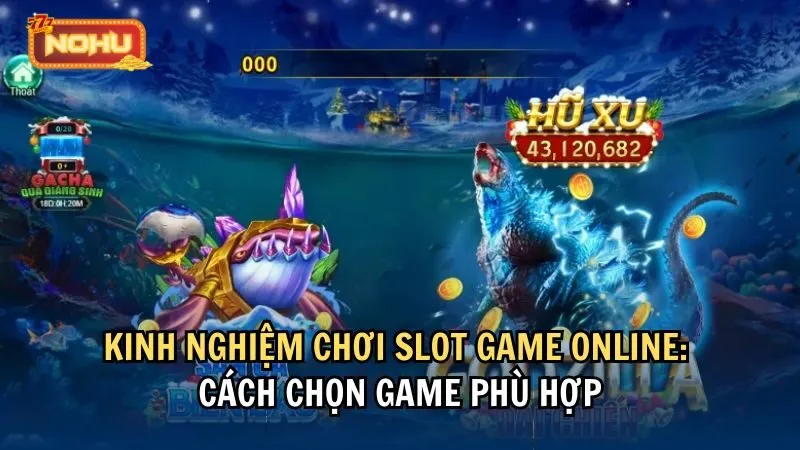 Kinh nghiệm chơi slot game online: Cách chọn game phù hợp