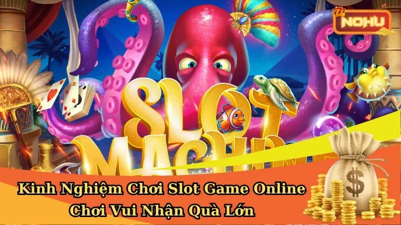 Kinh Nghiệm Chơi Slot Game Online - Chơi Vui Nhận Quà Lớn